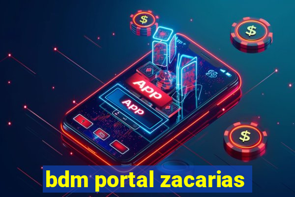 bdm portal zacarias